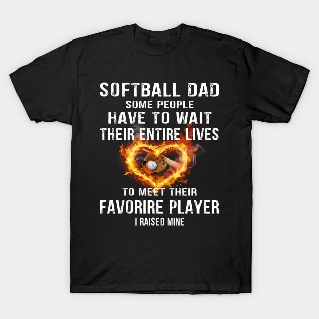 Softball Dad Some People Have to Wait Their entire lives to meet their favorire Player I Raised Mine Gift for Dads and Moms T-Shirt by peskybeater